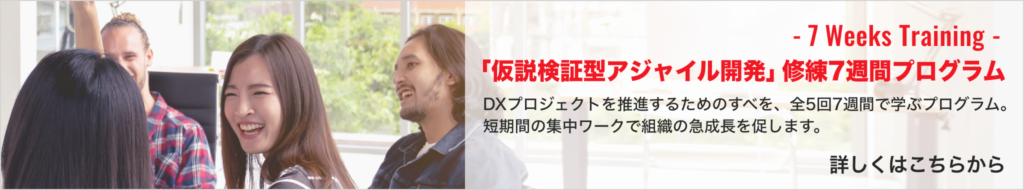 「仮説検証型アジャイル開発」修練7週間プログラム  について詳しくはこちらから
